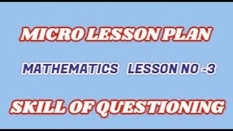 MATHEMATICS ,MICRO LESSON PLAN NO-3 ,SKILL OF QUESTIONING