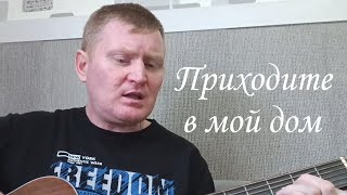 Приходите в мой дом. Песни под гитару.