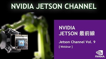 Jetson Channel Vol 9 | 「NVIDIA JETSON 最前線」 : [ Webinar ] Jetson 最新ロードマップ、SDK、AI Certification のご紹介