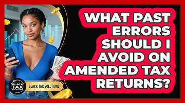 What Past Errors Should I Avoid On Amended Tax Returns? - Black Tax Solutions