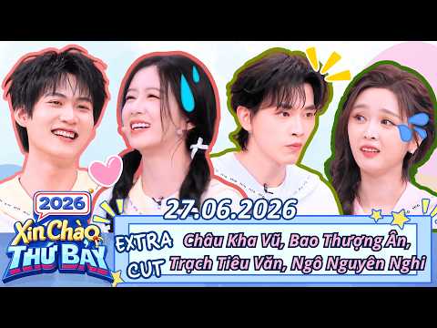 [VIETSUB] EXTRA | Xin Chào Thứ 7-27.06.2026 | Châu Kha Vũ mờ ám "vượt giới hạn" với Bao Thượng Ân