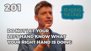 Reading Between the Lines 201 - Let Not Your Right Hand Know What Your Left Hand is Doing