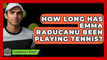 How Long Has Emma Raducanu Been Playing Tennis? - The Racket Xpert