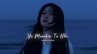Ye Mumkin To Nahi - Slowed And Reverb | Sahir Ali Bagga | Badguman OST