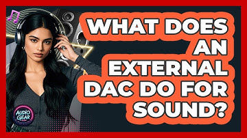 What Does An External DAC Do For Sound?