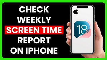 How to Check Weekly Screen Time Report on iPhone (iOS 18)