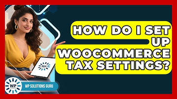 How Do I Set Up WooCommerce Tax Settings? - WP Solutions Guru
