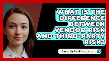 What Is The Difference Between Vendor Risk And Third-Party Risk? - SecurityFirstCorp.com