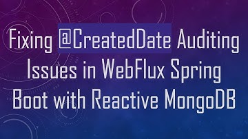Fixing @ CreatedDate Auditing Issues in WebFlux Spring Boot with Reactive MongoDB