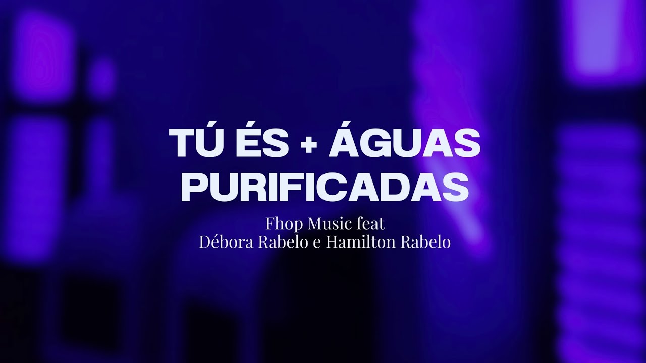 TÚ ÉS + ÁGUAS PURIFICADOS (LETRA) | Fhop Music