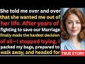 She told me over and over that she wanted me out of her life........