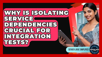 Why Is Isolating Service Dependencies Crucial For Integration Tests? - Server Logic Simplified