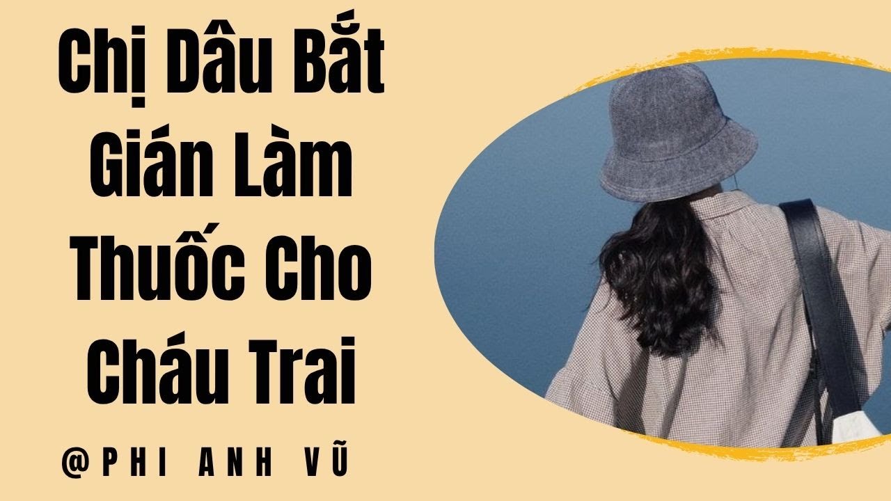 [Truyện Audio] Chị Dâu Bắt Gián Làm Thuốc Cho Cháu Trai | Phi Anh Vũ