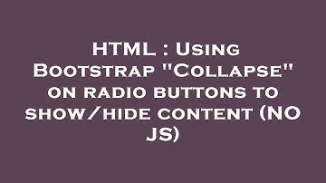 HTML : Using Bootstrap "Collapse" on radio buttons to show/hide content (NO JS)