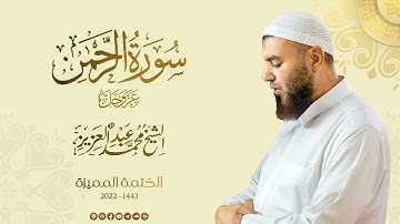 055 سورة الرحمن عز وجل - الشيخ محمد عبد العزيز - الختمة المميزة 1443هـ