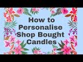 HOW TO PERSONALISE SHOP BOUGHT CANDLES - MOTHERS DAY- CHEAP GIFT