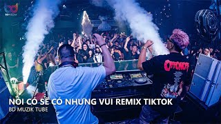 Và Chỉ Mong Trong Cơn Say Anh Có Thể Thốt Nên Lời Remix - Nói Có Sẽ Khó Nhưng Vui Remix Hot TikTok