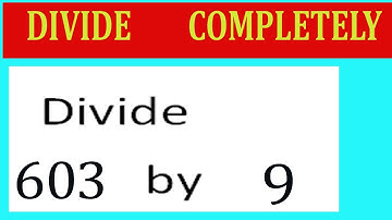Divide     603      by     9  Divide   completely