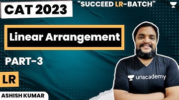 Linear Arrangement | Part 3 | Succeed LR Batch | CAT 23 | Ashish Kumar