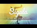 Sigala - GIVE ME YOUR LOVE feat. John Newman, Nile Rodgers