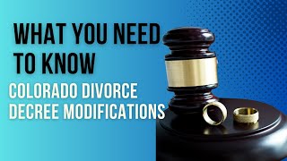 Colorado Divorce Decree Modifications: What You Need to Know