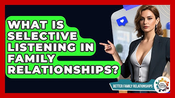 What Is Selective Listening In Family Relationships? - Better Family Relationships