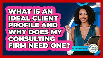 What Is An Ideal Client Profile And Why Does My Consulting Firm Need One? - Consulting Career Hub