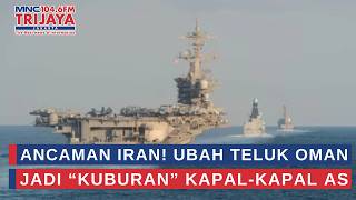 Ancaman Iran! Ubah Teluk Oman Jadi “Kuburan” Kapal AS | Trijaya Update