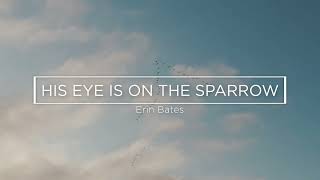 Relaxing Piano Hymn | His Eye Is On The Sparrow | Erin Bates