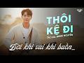 THÔI KỆ ĐI | BÀI NHẠC QUÁ HAY CHO CUỘC ĐỜI | Đời khi vui khi buồn, người khi thương khi hờn...