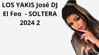 LOS YAKIS José DJ El Feo   SOLTERA 2024 2