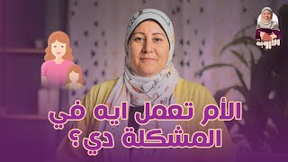 الأم تعمل ايه في المشكلة دي؟ الأروبة علاقات نصائح رسائل ام