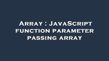 Array : JavaScript function parameter passing array