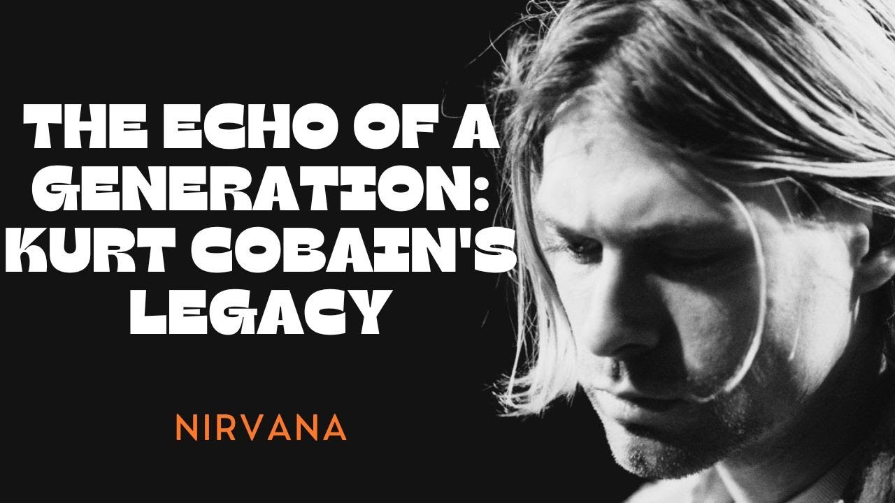 The Echo of a Generation: Kurt Cobain's Legacy - YouTube