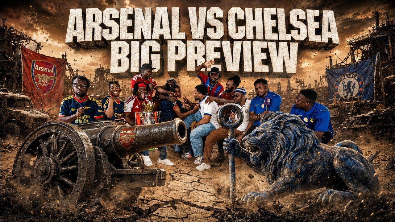 ARSENAL VS CHELSEA - BIG PREVIEW (FT. Tox, Godfrey, Ade, Mekele, Dani, Miracle etc ) - EPL 2026-27