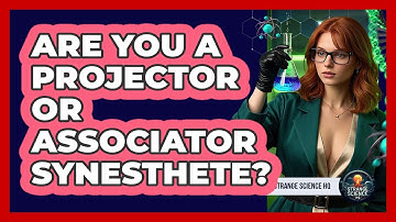 Are You A Projector Or Associator Synesthete? - Strange Science HQ
