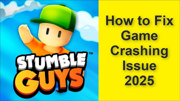 How to Fix Stumble Guys Game Crashing Issue 2025