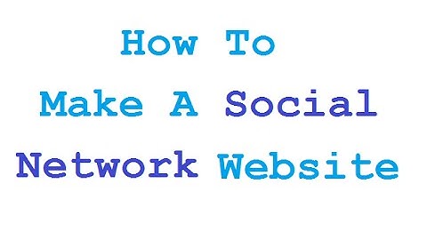 How To Make A Social Networking Website Like Facebook