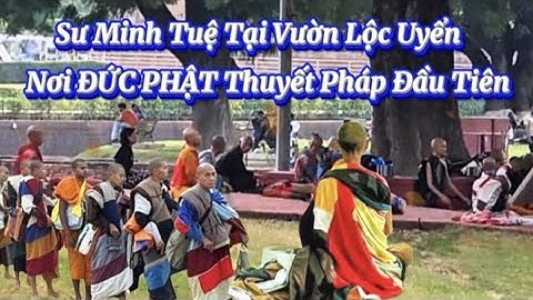 Thầy Minh Tuệ Bộ Hành Đến Vườn Lộc Uyển - Nơi Đức Phật Thuyết Pháp Lần Đầu Tiên -Sau Khi Giác Ngộ,