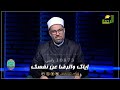 إياك والرضا عن نفسك فهذا بداية النهاية الشيخ الدكتور عبد الله درويش إياك والرضا عن نفسك فهذا بداية النهاية الشيخ الدكتور عبد الله درويش
