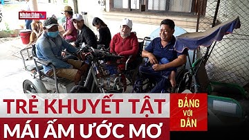 Mái ấm ước mơ của trẻ khuyết tật | Đảng với Dân