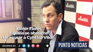 ️#PuntoNoticias l Xavier Flores Aguirre l Fiscalía se abstiene de acusar a Cynthia Viteri