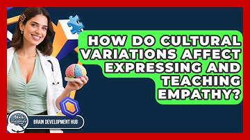 How Do Cultural Variations Affect Expressing And Teaching Empathy? - Brain Development Hub