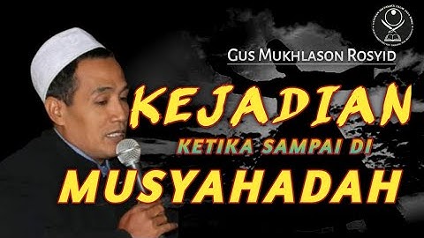 INILAH KEJADIAN KETIKA ROHANIAH SAMPAI DI MUSYAHADAH (Gus Mukhlason Rosyid)
