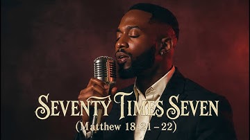 Seventy Times Seven (Matthew 18:21–22) | Deep Soulful Black Gospel R&B Testimony