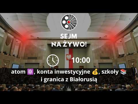 🔴 NA ŻYWO | Sejm: atom ⚛️, pieniądze Polaków 💰 i granica z Białorusią