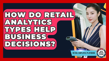 How Do Retail Analytics Types Help Business Decisions? - Retail Employee Playbook