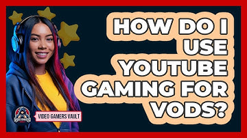 How Do I Use YouTube Gaming For VODs?