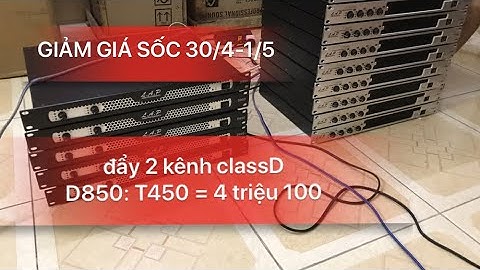GIÁ SỐC: GIẢM 500k/ 1 sản phẩm Cục đẩy Class D : LAP D850: T450 = 4 triệu 100 ( bao ship )