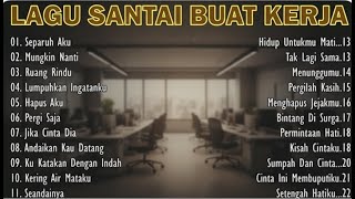 LAGU SANTAI BUAT KERJA TERPOPULER & ENAK DIDENGAR SEPANJANG HARI #musikindonesia #musiksantai #lagu